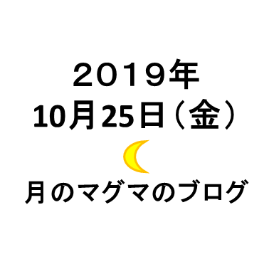 月のマグマのブログ日付20191025